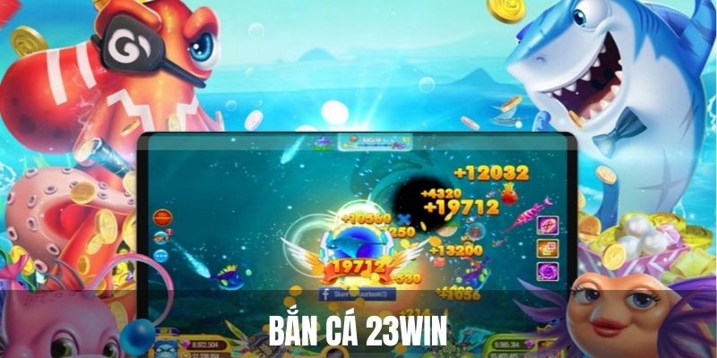 Dòng game bắn cá 23win đặc sắc với nhiều tính năng mới