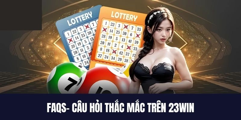 FAQs giải đáp mọi thắc mắc khách hàng trên 23win