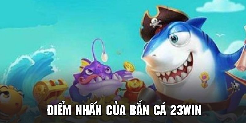 Khám phá những ưu điểm nổi trội có tại tựa game bắn cá 23WIN