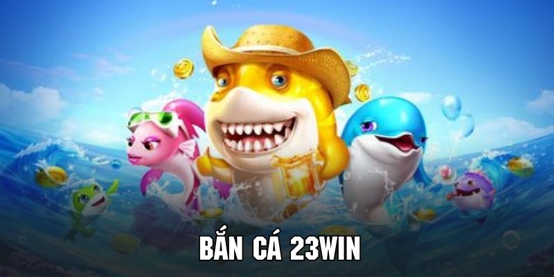 Khái quát về bắn cá 23WIN