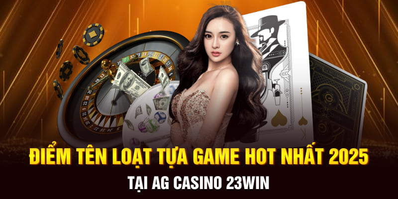 Điểm tên loạt tựa game hot nhất 2025 tại AG Casino 23WIN