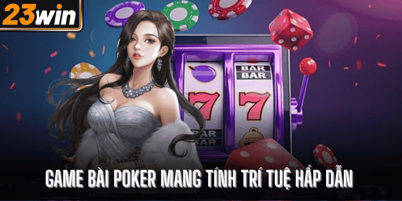 Game bài poker mang tính trí tuệ hấp dẫn