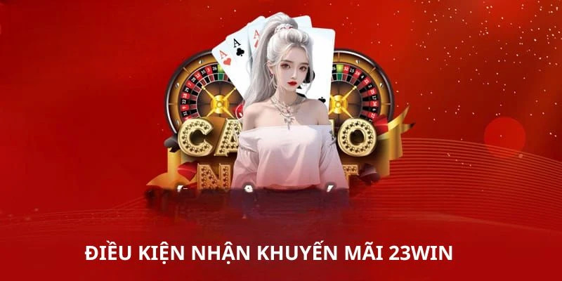 Những điều kiện cơ bản để nhận khuyến mãi 23WIN