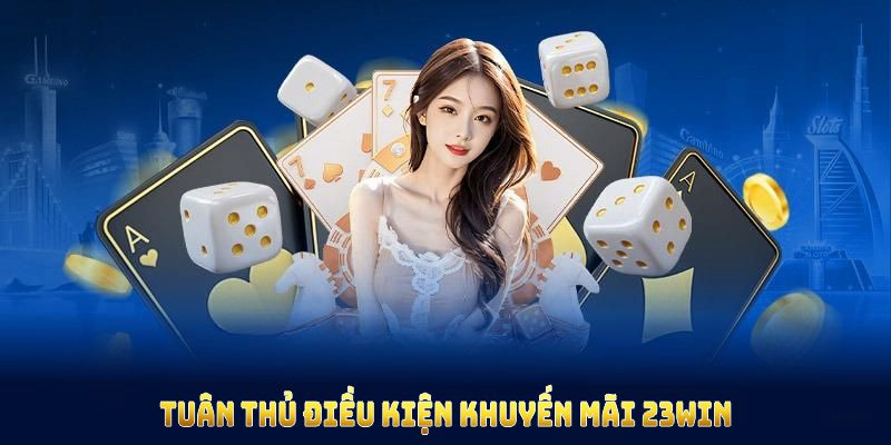 Người chơi cần tuân thủ các quy định khuyến mãi 23WIN