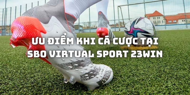 Ưu điểm để bạn tham khảo lựa chọn sảnh SBO Virtual Sport tại 23win